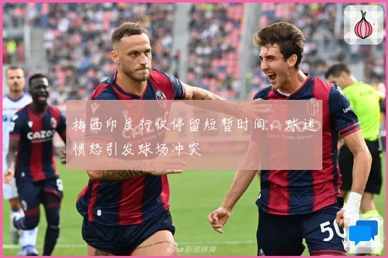 梅西印度行仅停留短暂时间，球迷愤怒引发球场冲突